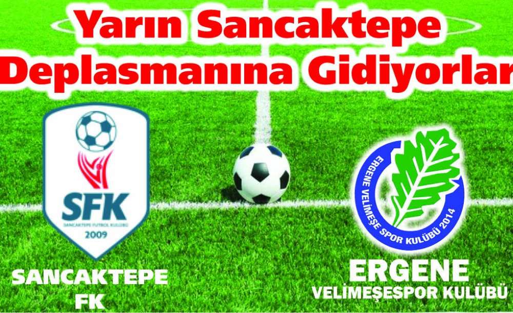 Yarın Sancaktepe Deplasmanına Gidiyorlar