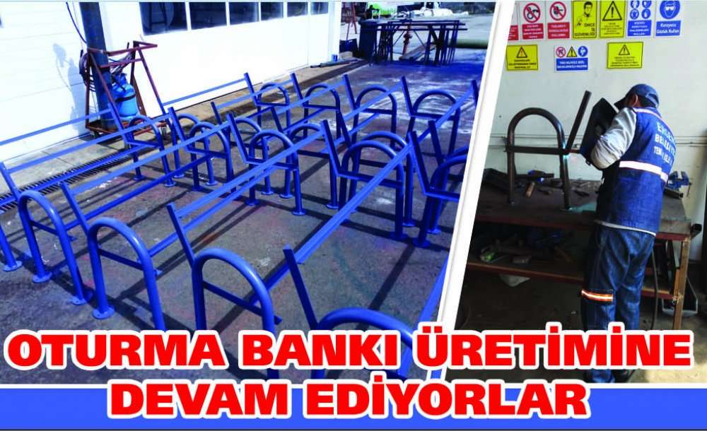 Oturma Bankı Üretimine Devam Ediyorlar