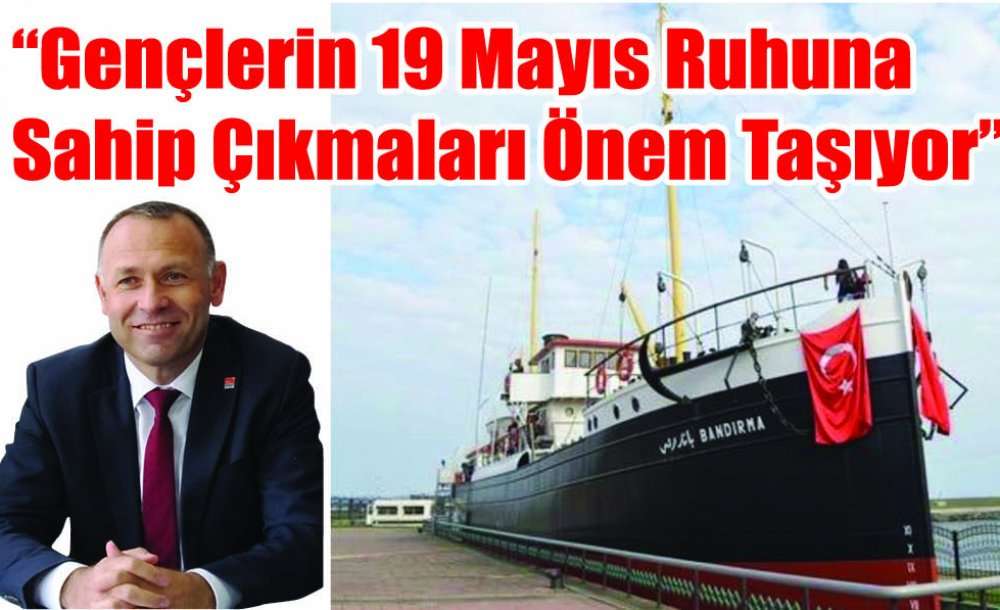 “Gençlerin 19 Mayıs Ruhuna Sahip Çıkmaları Önem Taşıyor”