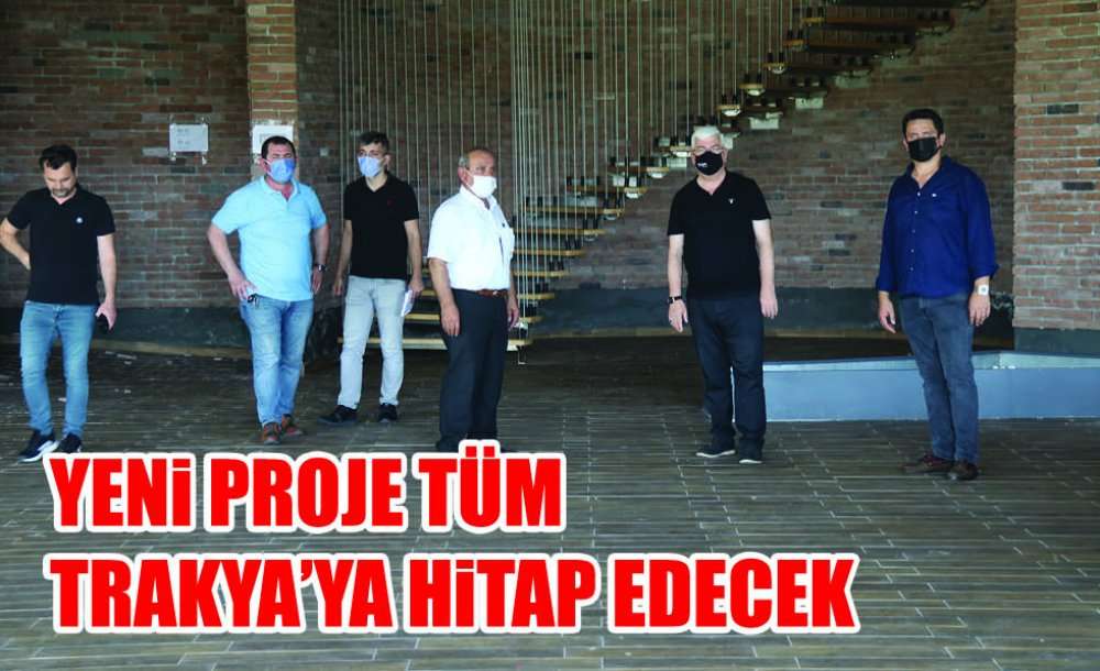 Yeni Proje Tüm Trakya'ya Hitap Edecek