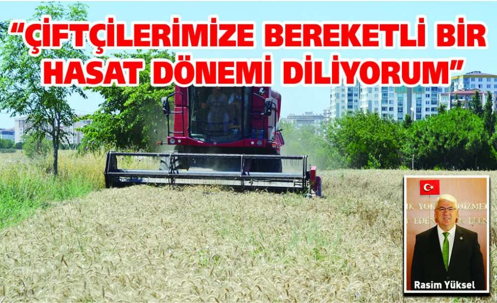 “Çiftçilerimize Bereketli Bir Hasat Dönemi Diliyorum”