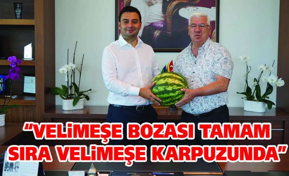 “Velimeşe Bozası Tamam Sıra Velimeşe Karpuzunda”