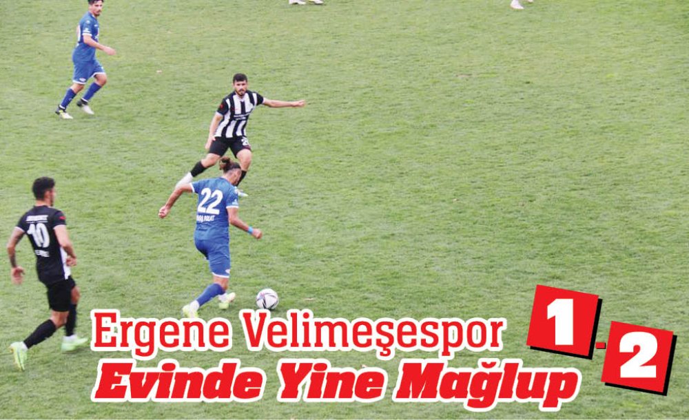 Ergene Velimeşespor Evinde Yine Mağlup (1-2)