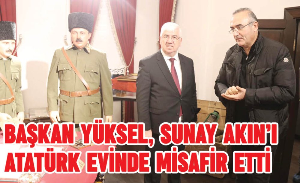 Başkan Yüksel, Sunay Akın'ı Atatürk Evinde Misafir Etti