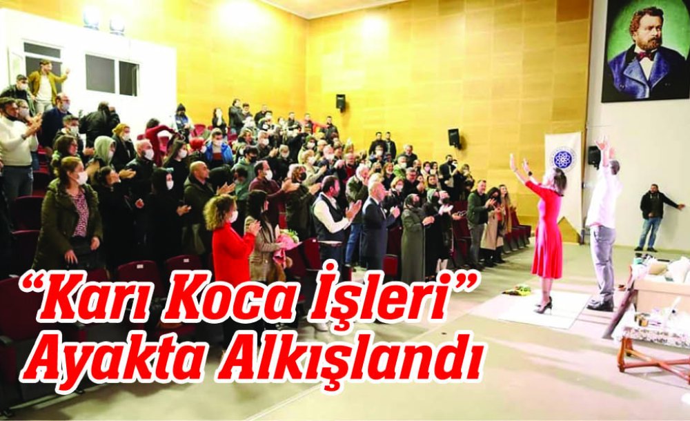 “Karı Koca İşleri” Ayakta Alkışlandı