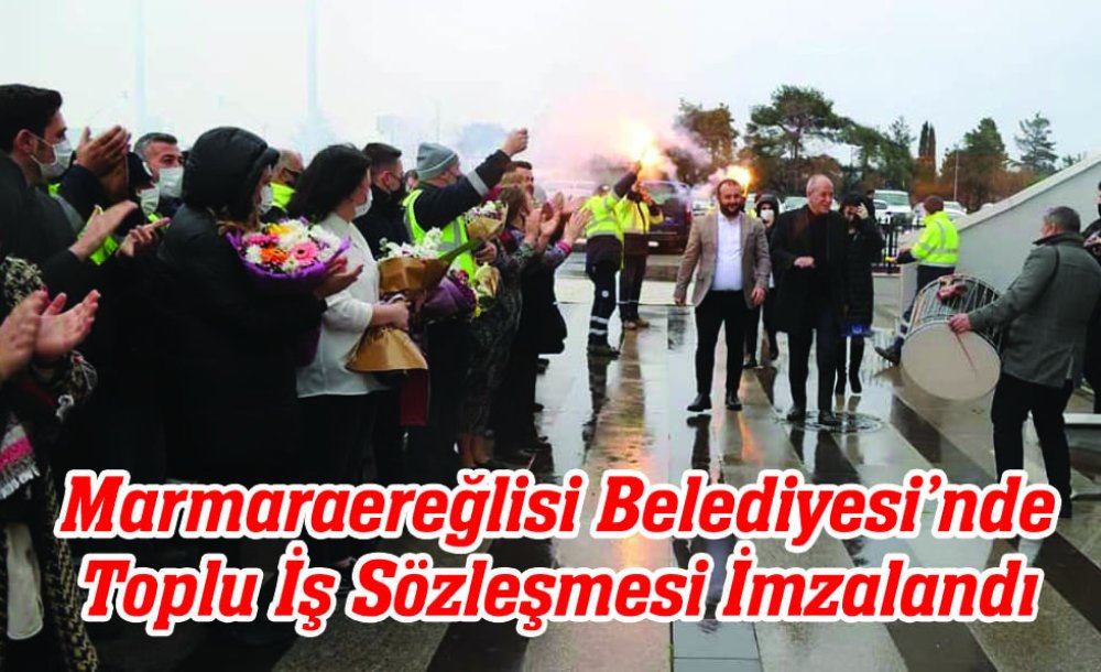 Marmaraereğlisi Belediyesi'nde Toplu İş Sözleşmesi İmzalandı