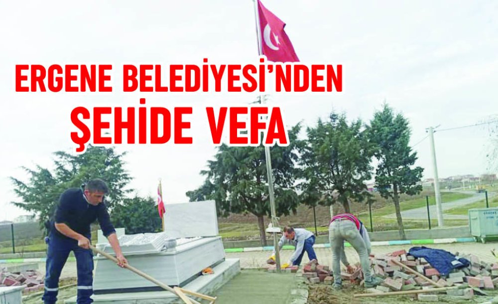 Ergene Belediyesi'nden Şehide Vefa