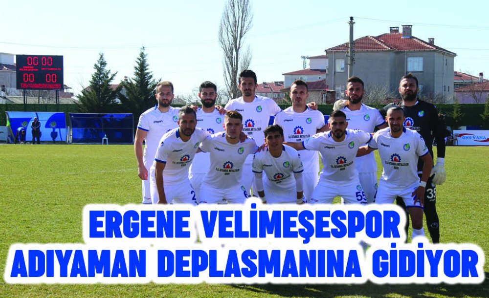 Ergene Velimeşespor Adıyaman Deplasmanına Gidiyor