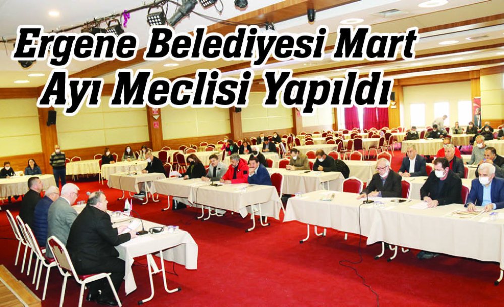 Ergene Belediyesi Mart Ayı Meclisi Yapıldı