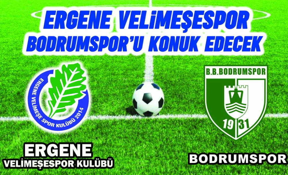 Ergene Velimeşespor Bodrumspor'u Konuk Edecek