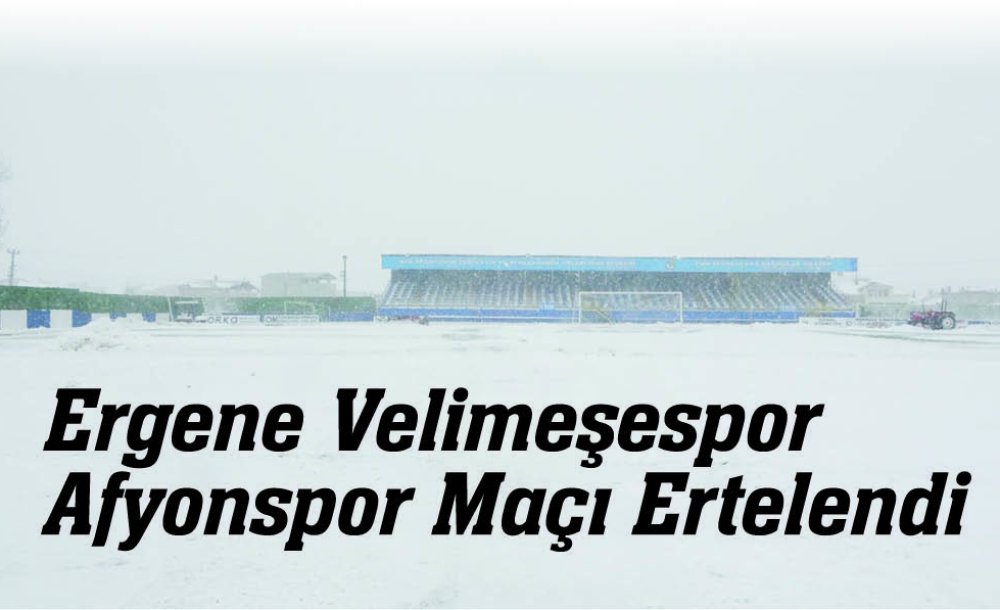 Ergene Velimeşespor Afyonspor Maçı Ertelendi