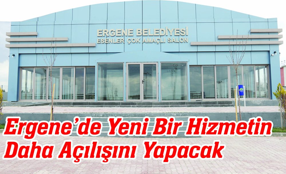 Ergene Yeni Bir Hizmetin Daha Açılışını Yapacak