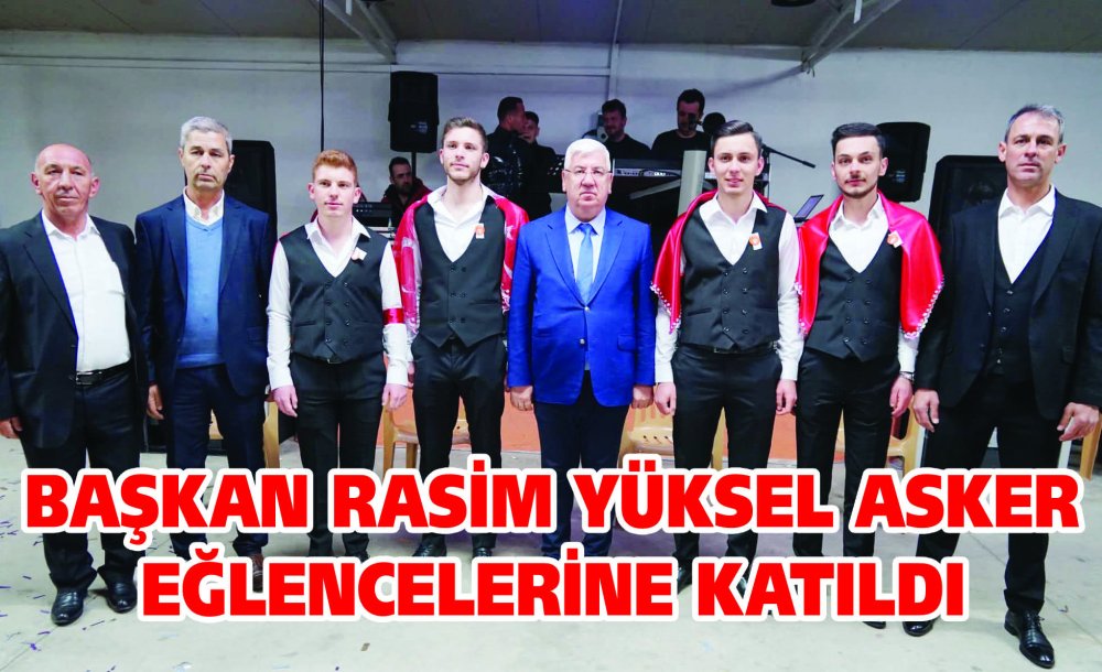 Başkan Rasim Yüksel Asker Eğlencelerine Katıldı