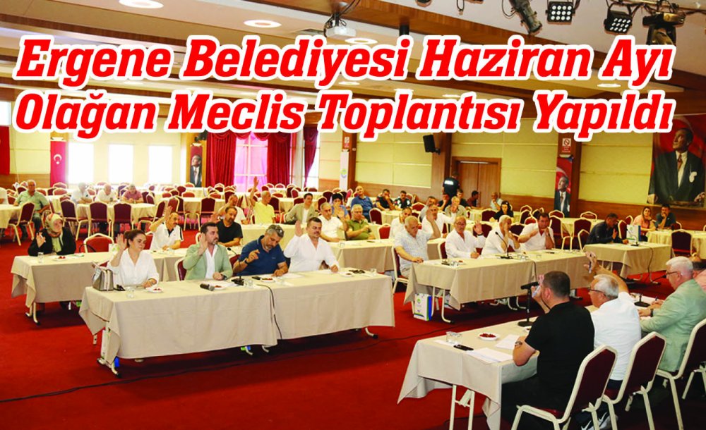 Ergene Belediyesi Haziran Ayı Olağan Meclis Toplantısı Yapıldı