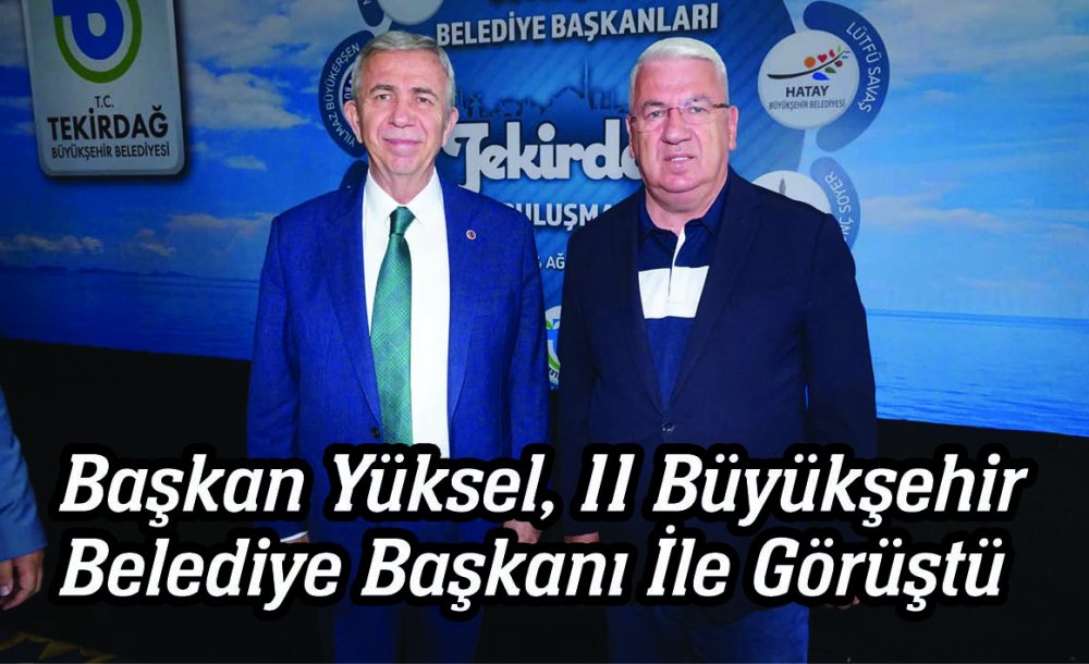 Başkan Yüksel, 11 Büyükşehir Belediye Başkanı İle Görüştü