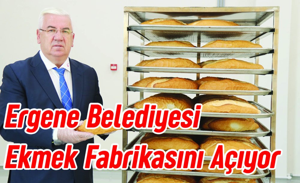 Ergene Belediyesi Ekmek Fabrikasını Açıyor