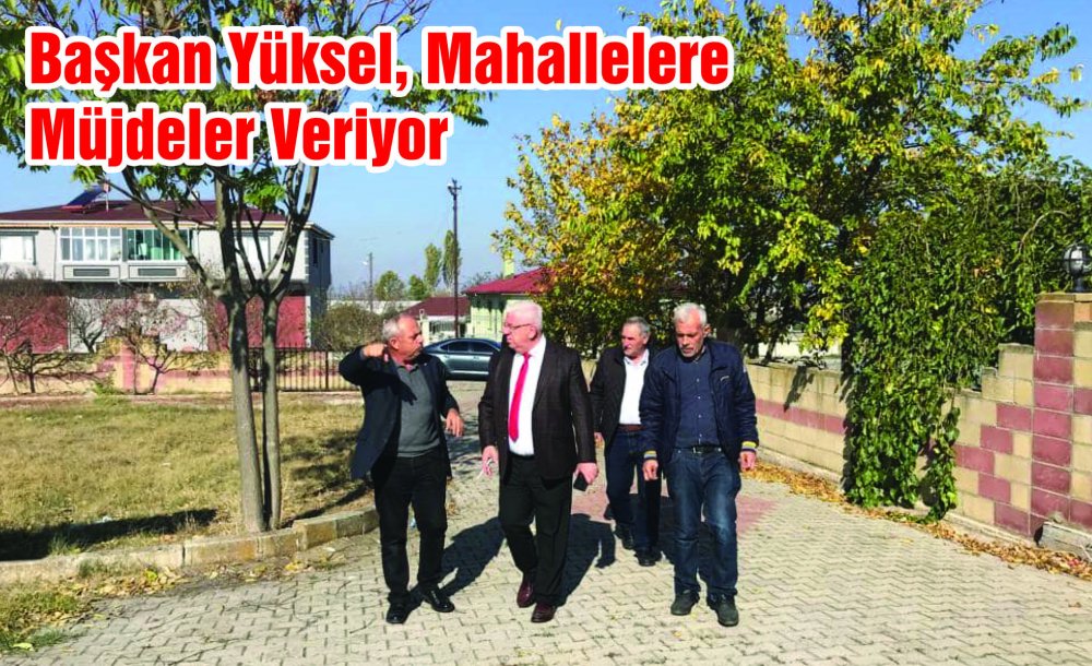 Başkan Yüksel, Mahallelere Müjdeler Veriyor