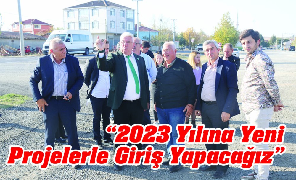  “2023 Yılına Yeni Projelerle Giriş Yapacağız”