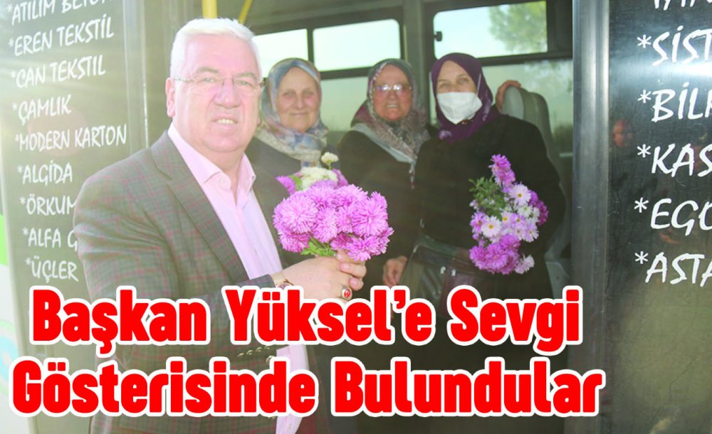 Başkan Yüksel'e Sevgi Gösterisinde Bulundular