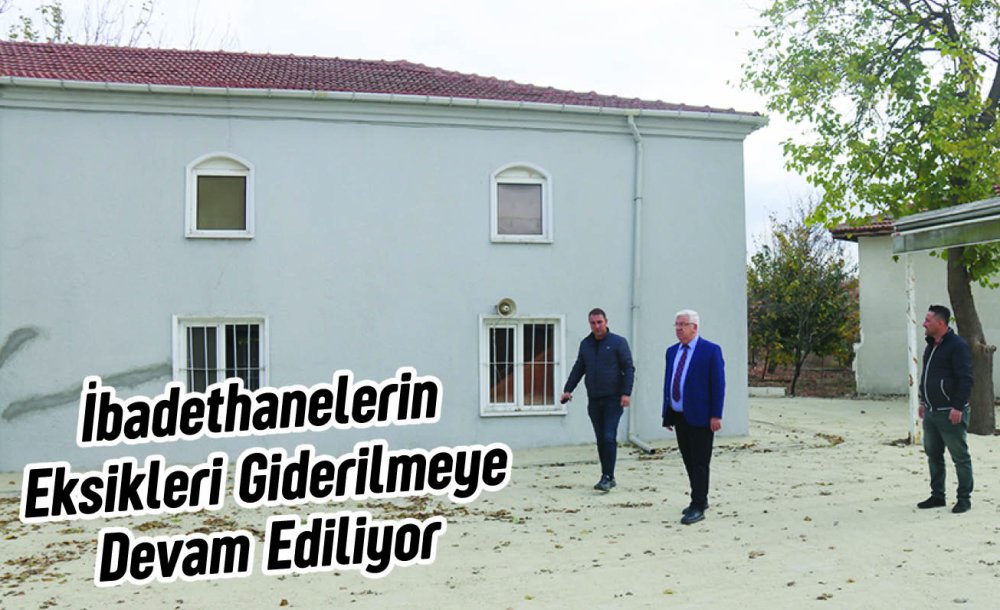 İbadethanelerin Eksikleri Giderilmeye Devam Ediliyor