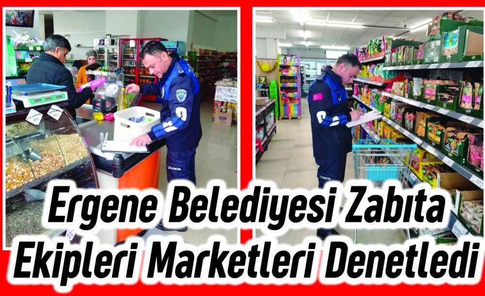 Ergene Belediyesi Zabıta Ekipleri Marketleri Denetledi