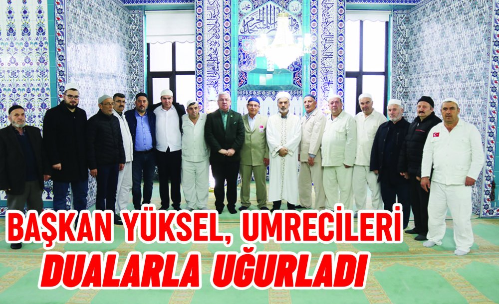 Başkan Yüksel, Umrecileri Dualarla Uğurladı