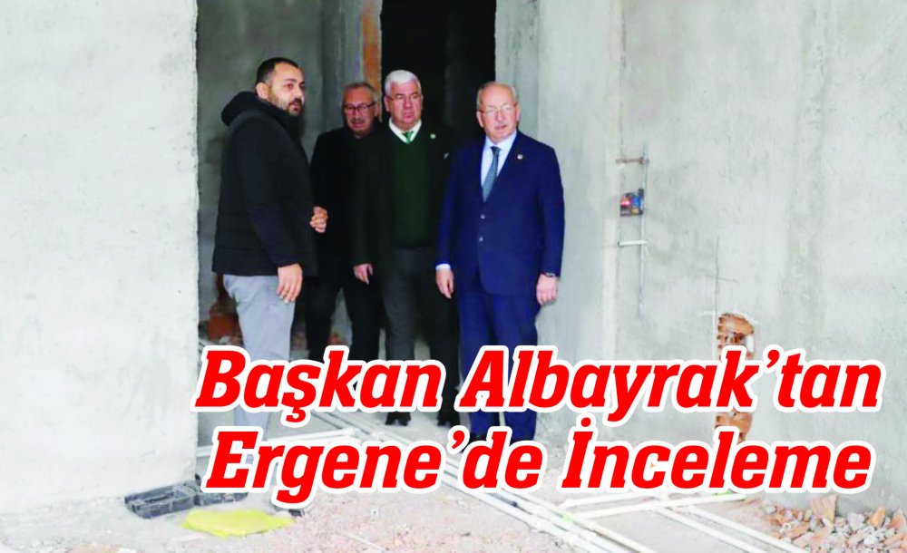 Başkan Albayrak'tan Ergene'de İnceleme