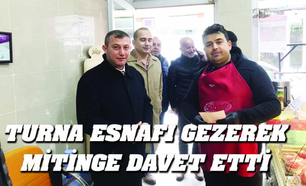 Turna Esnafı Gezerek Mitinge Davet Etti 