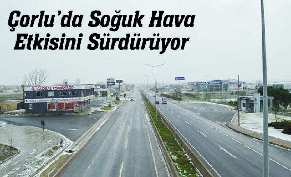 Çorlu'da Soğuk Hava Etkisini Sürdürüyor