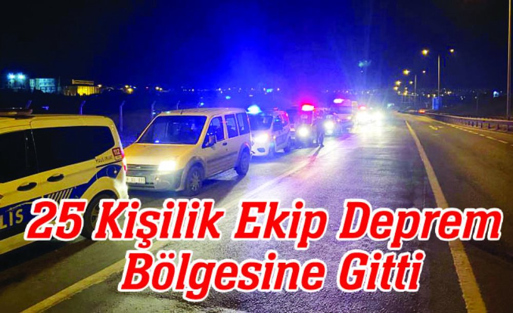 25 Kişilik Ekip Deprem Bölgesine Gitti 