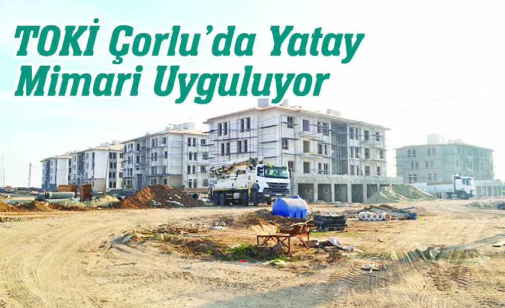 Toki̇ Çorlu'da Yatay Mimari Uyguluyor