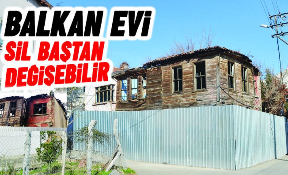 Balkan Evi Sil Baştan Değişebilir