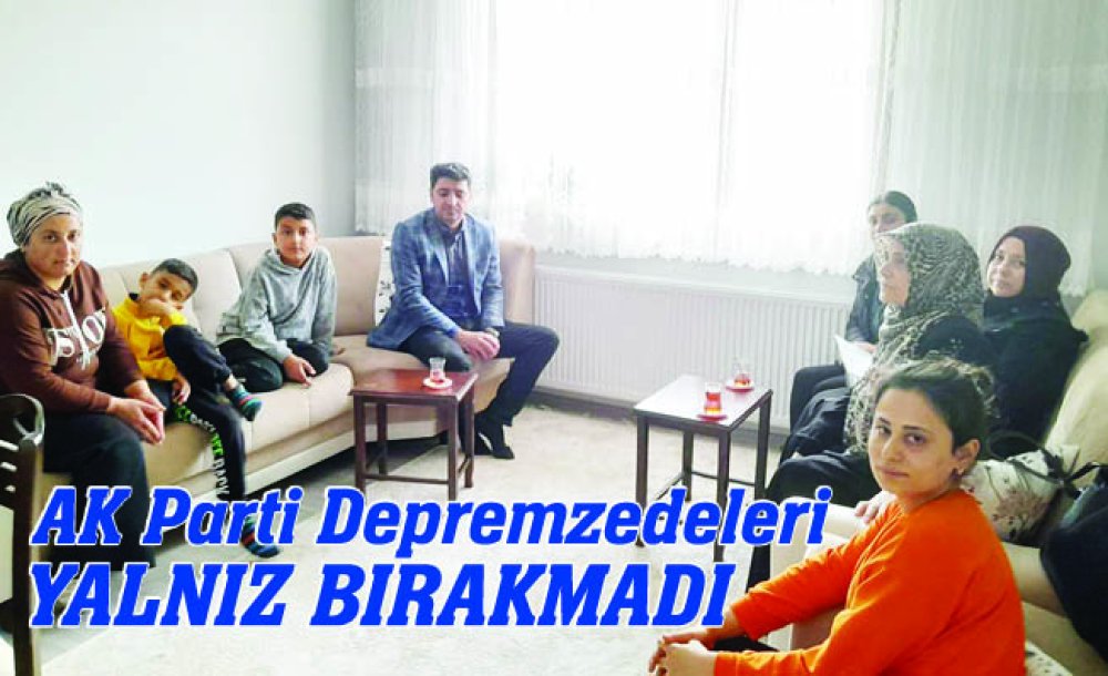 Ak Parti Depremzedeleri Yalnız Bırakmadı 