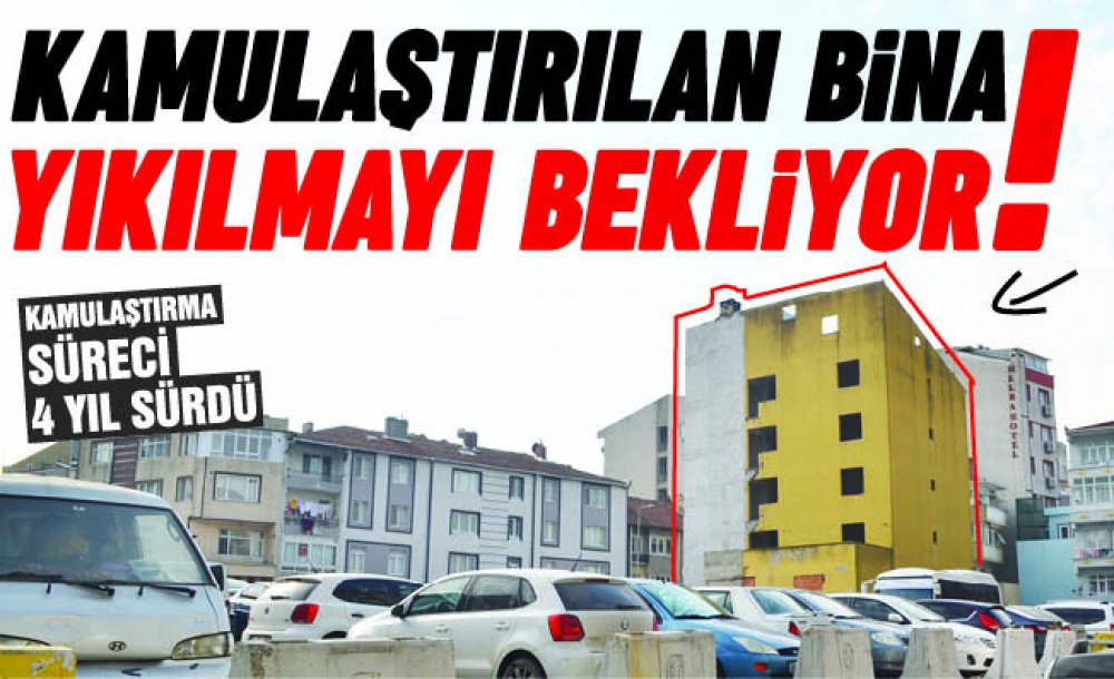 Kamulaştırılan Bina Yıkılmayı Bekliyor!