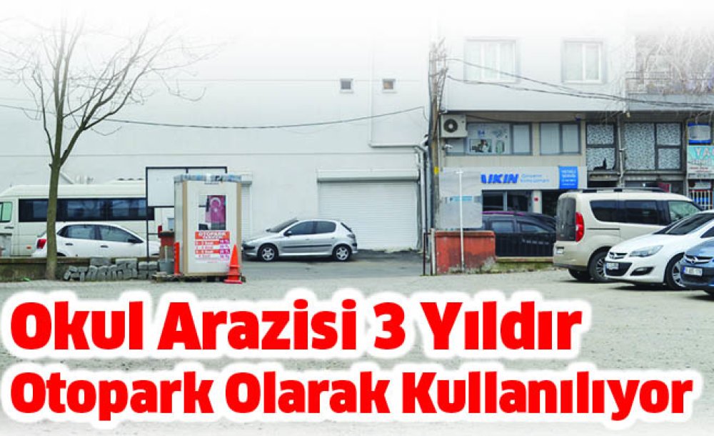 Okul Arazisi 3 Yıldır Otopark Olarak Kullanılıyor