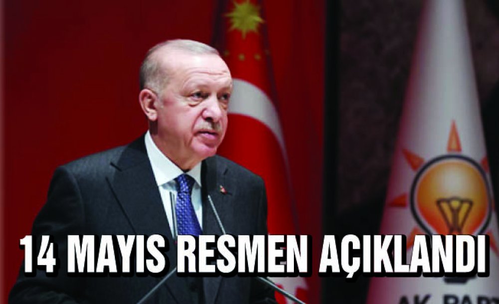 14 Mayıs Resmen Açıklandı