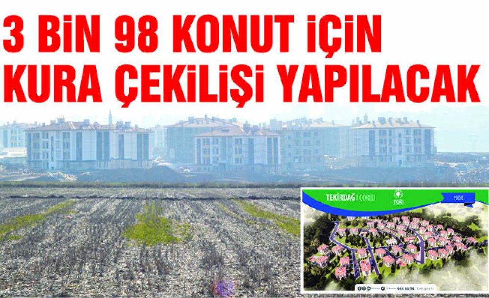 3 Bin 98 Konut İçin Kura Çekilişi Yapılacak 