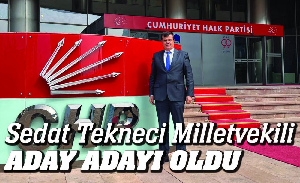 Sedat Tekneci Milletvekili Aday Adayı Oldu 