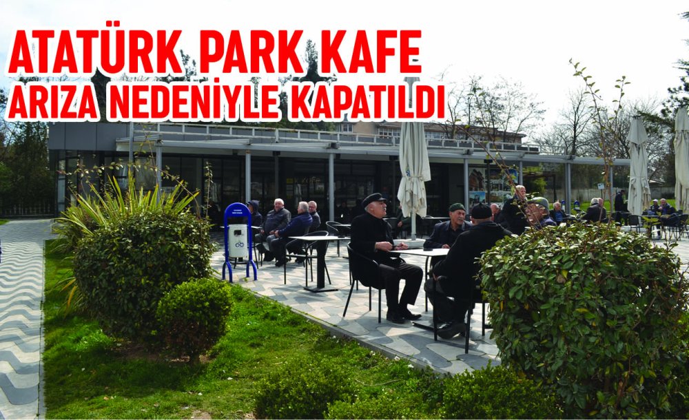 Atatürk Park Kafe Arıza Nedeniyle Kapatıldı 