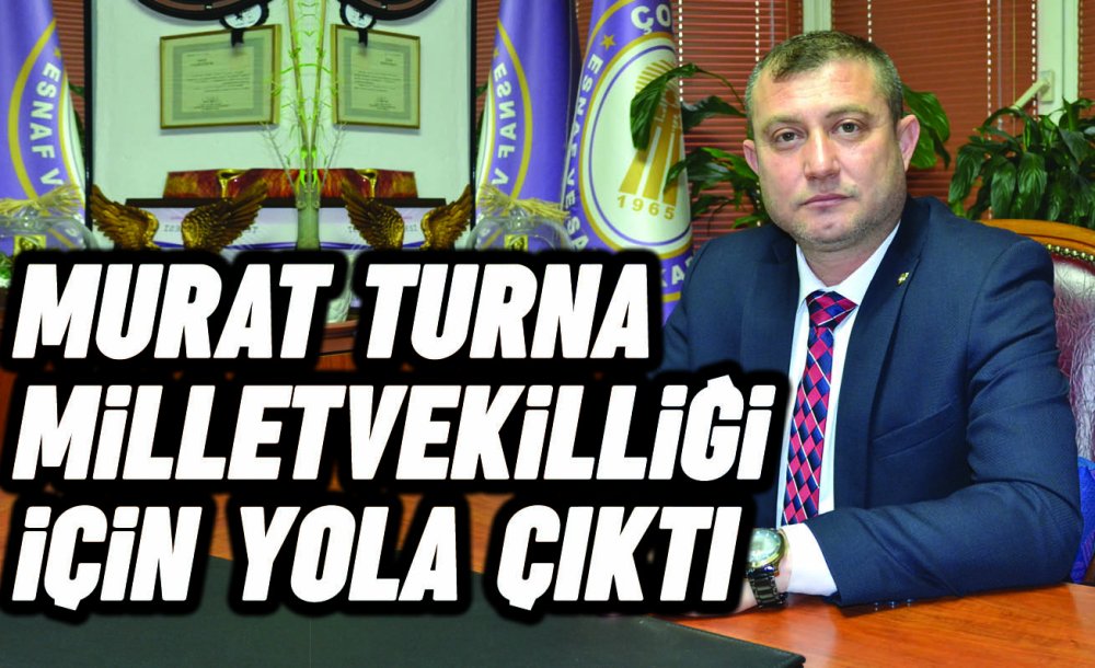 Murat Turna Milletvekilliği İçin Yola Çıktı