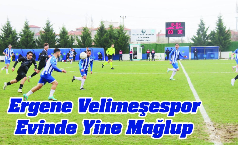 Ergene Velimeşespor Evinde Yine Mağlup