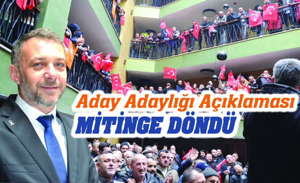 Aday Adaylığı Açıklaması Mitinge Döndü 