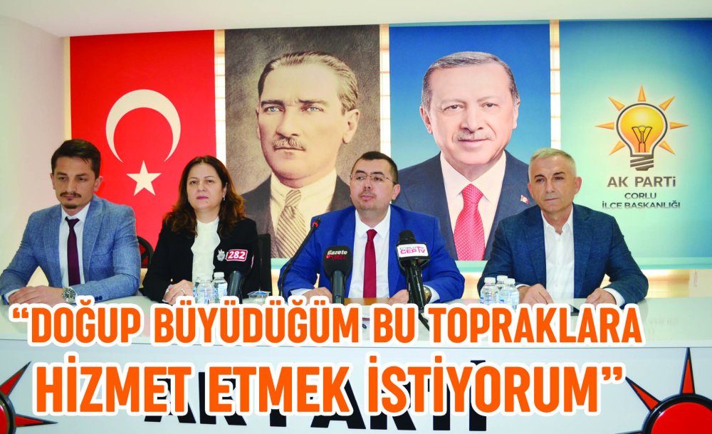  “Doğup Büyüdüğüm Bu Topraklara Hizmet Etmek İstiyorum”