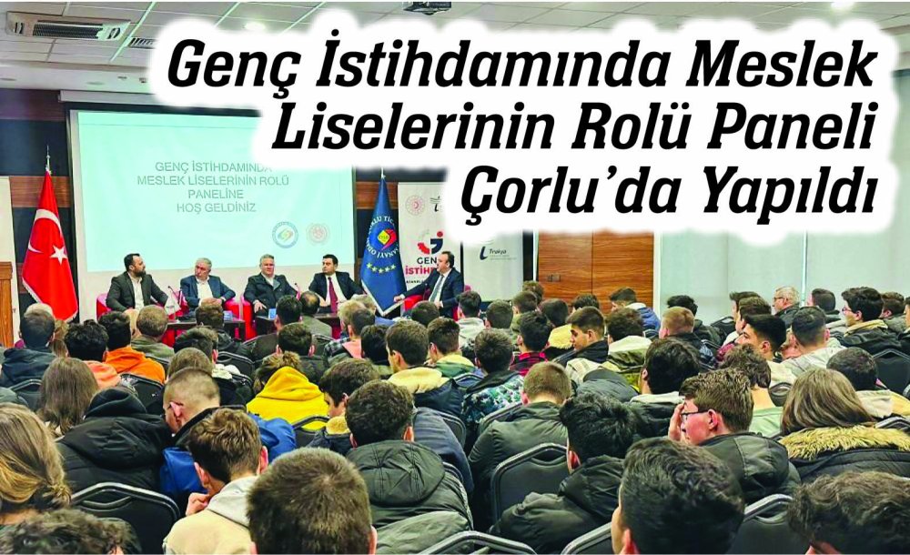 Genç İstihdamında Meslek Liselerinin Rolü Paneli Çorlu'da Yapıldı