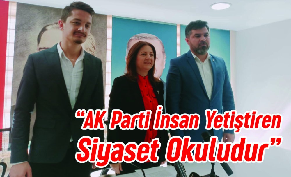  “Ak Parti İnsan Yetiştiren Siyaset Okuludur”