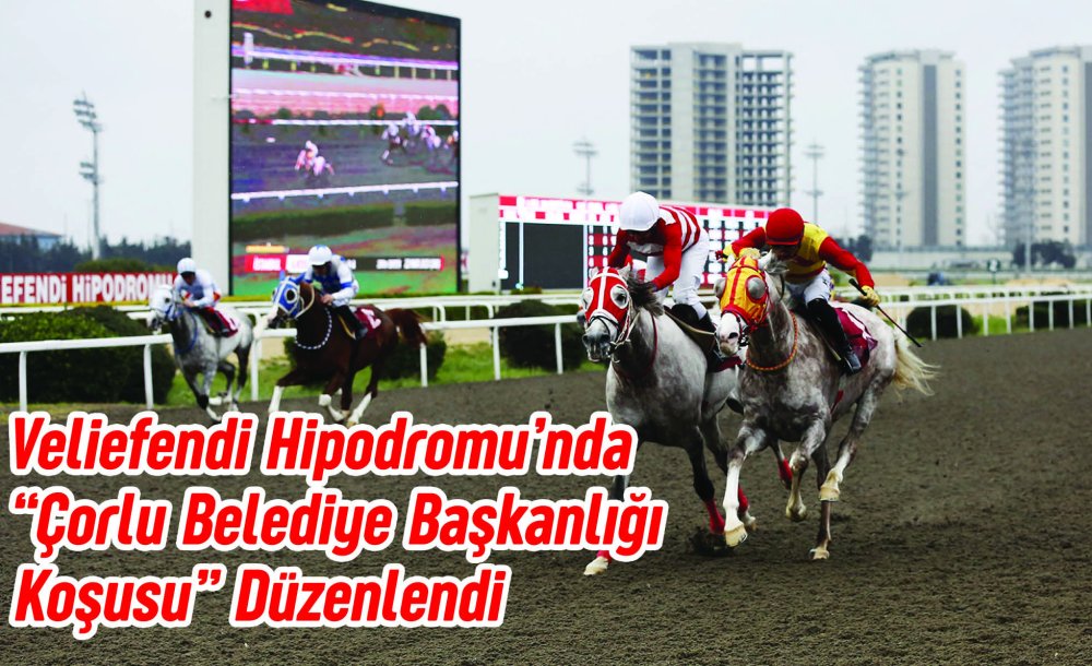 Veliefendi Hipodromu'nda “Çorlu Belediye Başkanlığı Koşusu” Düzenlendi