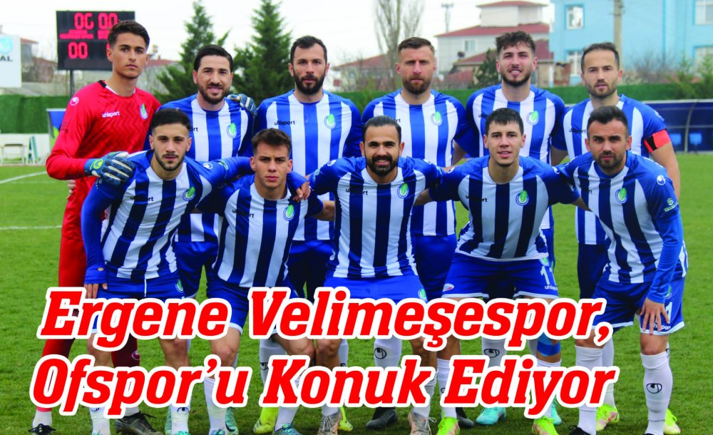 Ergene Velimeşespor, Ofspor'u Konuk Ediyor