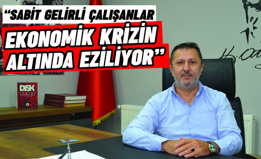 “Sabit Gelirli Çalışanlar Ekonomik Krizin Altında Eziliyor”