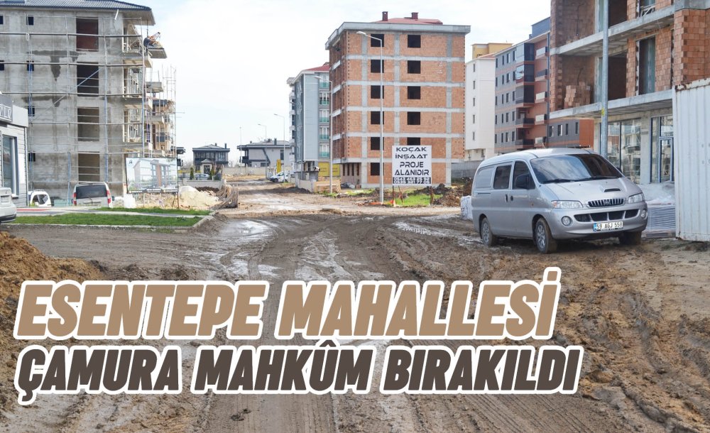 Esentepe Mahallesi Çamura Mahkûm Bırakıldı!