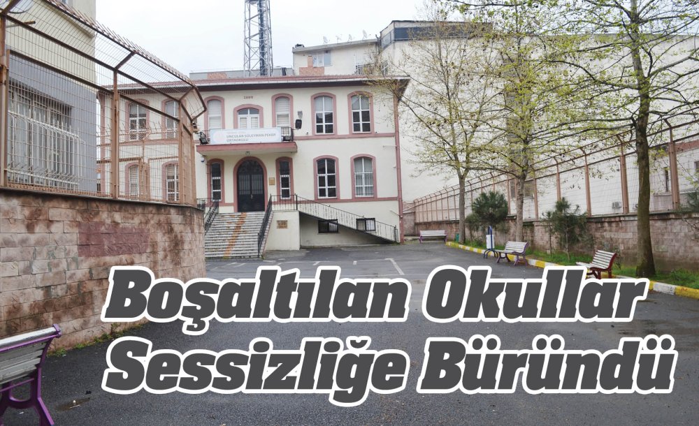 Boşaltılan Okullar Sessizliğe Büründü 